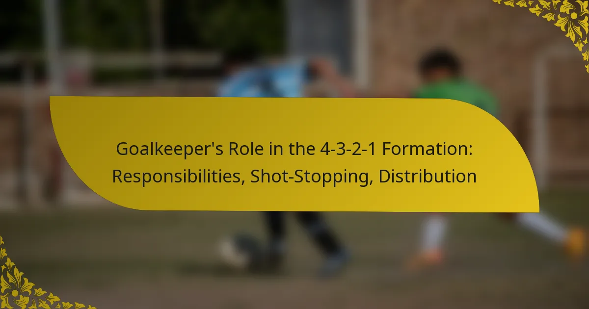 Goalkeeper’s Role in the 4-3-2-1 Formation: Responsibilities, Shot-Stopping, Distribution