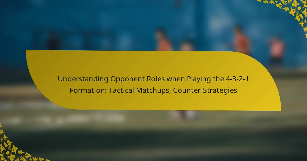 Understanding Opponent Roles when Playing the 4-3-2-1 Formation: Tactical Matchups, Counter-Strategies