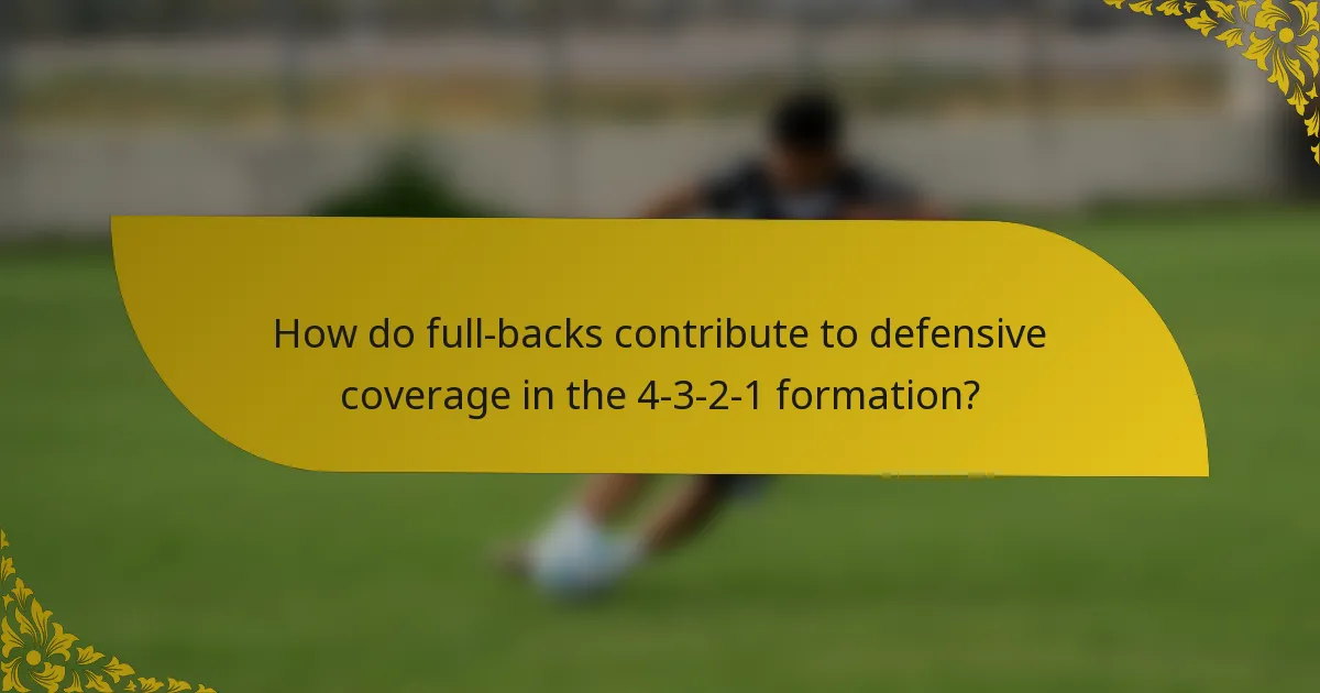 How do full-backs contribute to defensive coverage in the 4-3-2-1 formation?