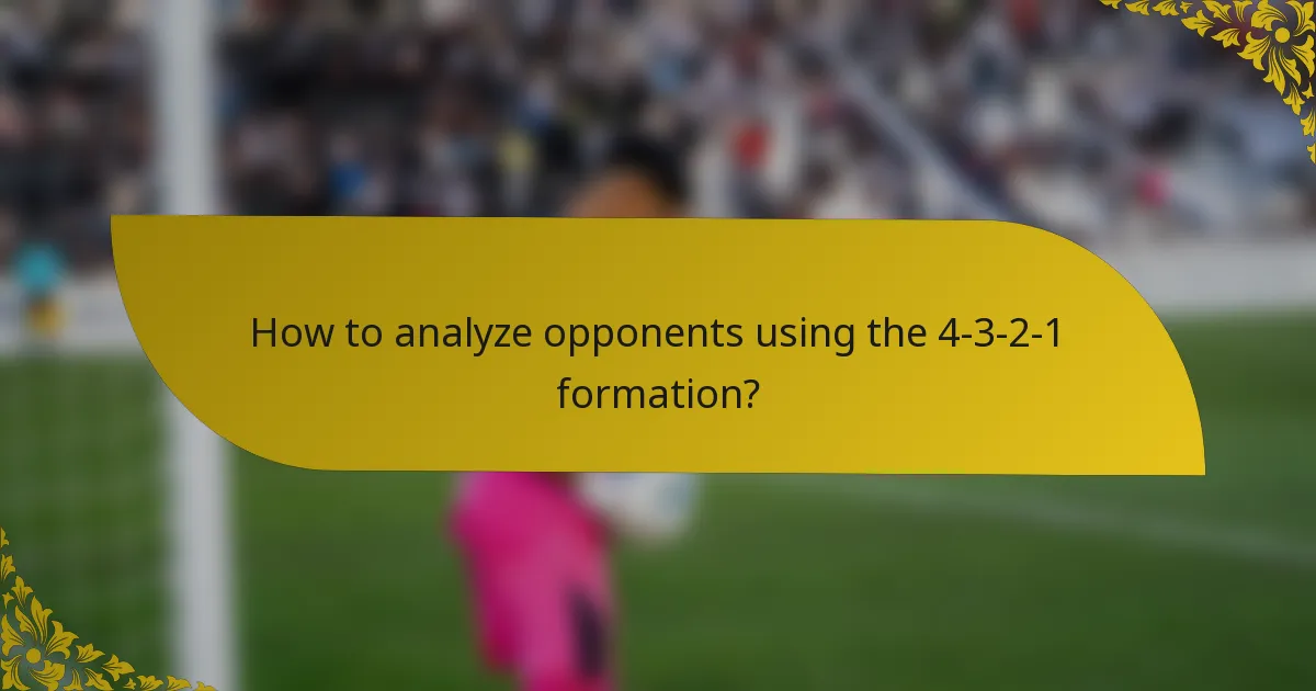 How to analyze opponents using the 4-3-2-1 formation?