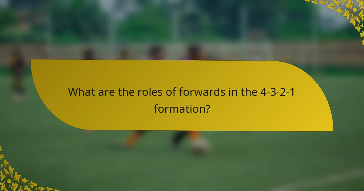 What are the roles of forwards in the 4-3-2-1 formation?