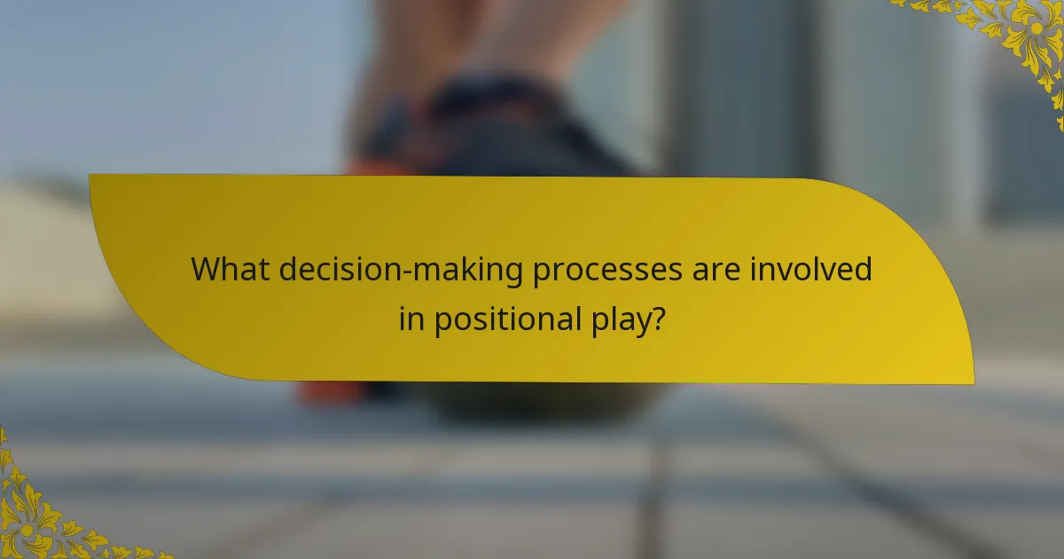 What decision-making processes are involved in positional play?